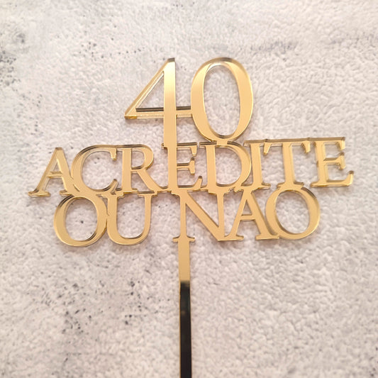 Topper acrílico "40 acredite ou não"